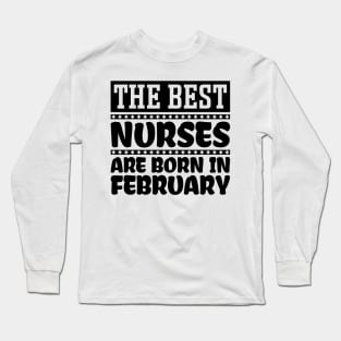 The best nurses are born in February Long Sleeve T-Shirt